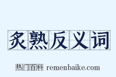 炙熟反义词是什么意思的图片